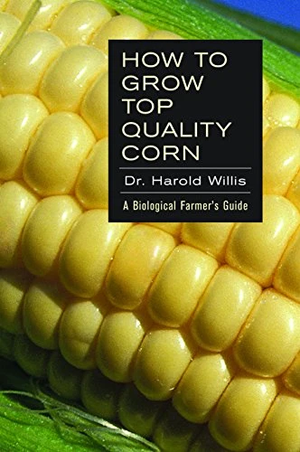 How to Grow Top Quality Corn: A Biological Farmer's Guide