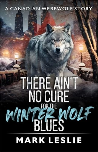 There Ain't No Cure For The Winter Wolf Blues: A Canadian Werewolf Story