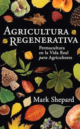 Agricutura Regenerative: Permacultura en la Vida Real para Agricultores (Spanish Edition)