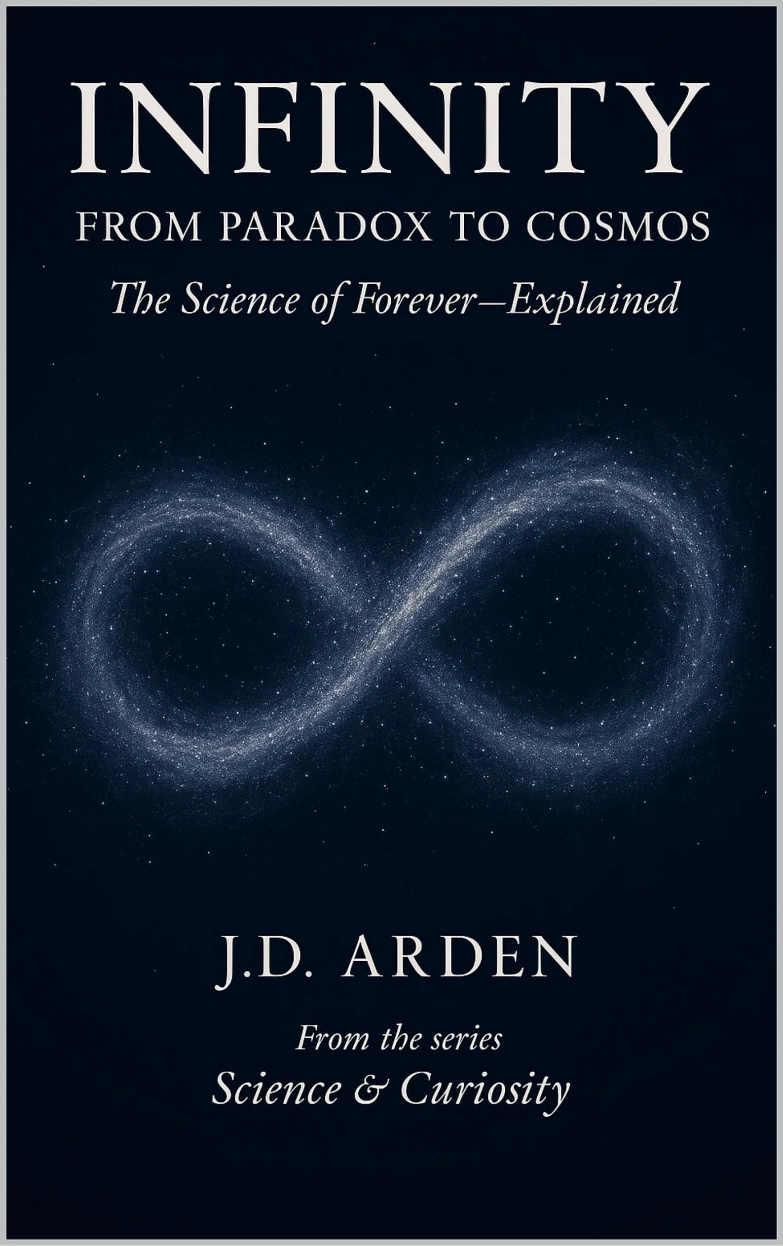 Infinity: From Paradox to Cosmos (Science & Curiosity)