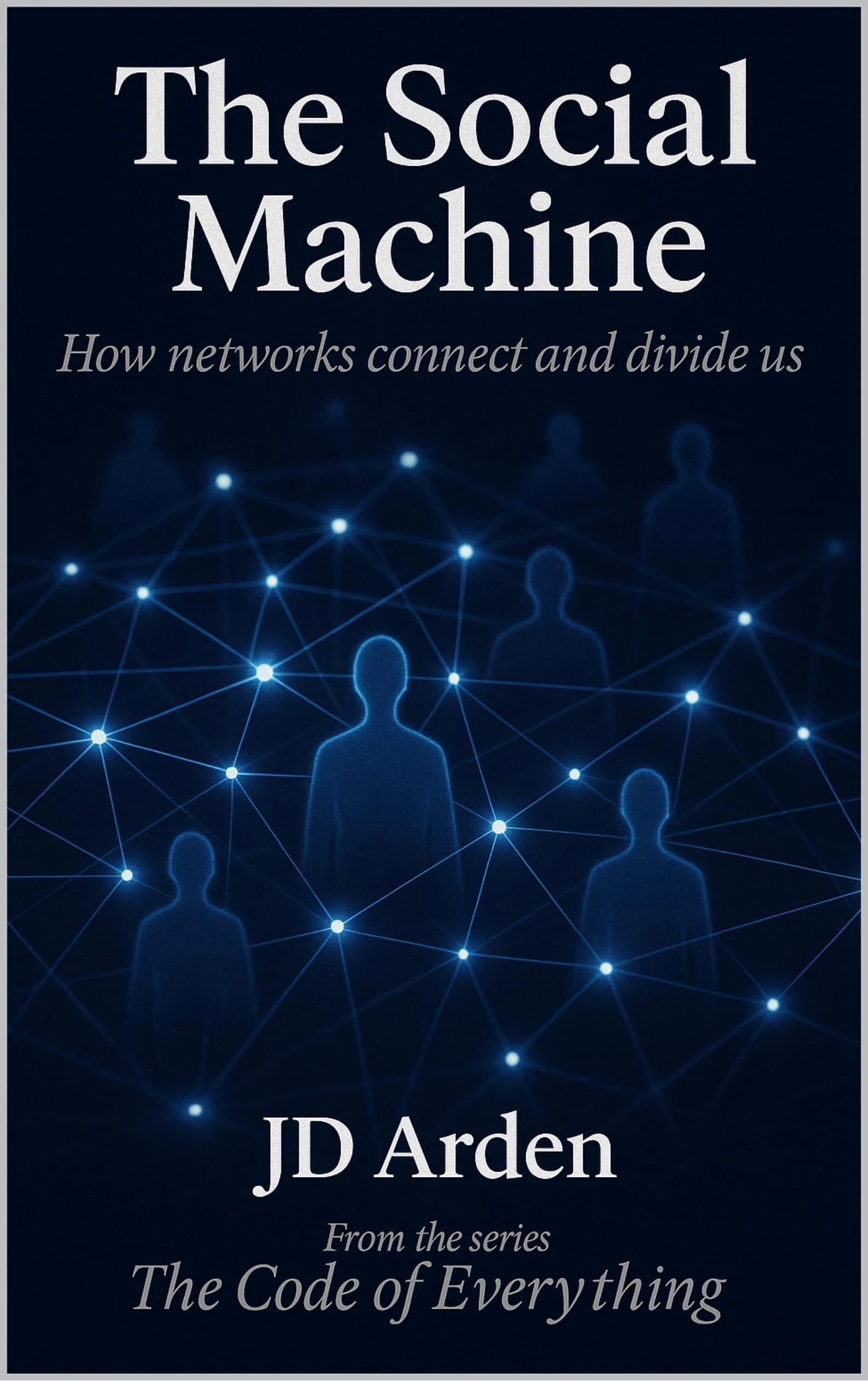 THE SOCIAL MACHINE: How networks connect and divide us (The Code of Everything Book 12)