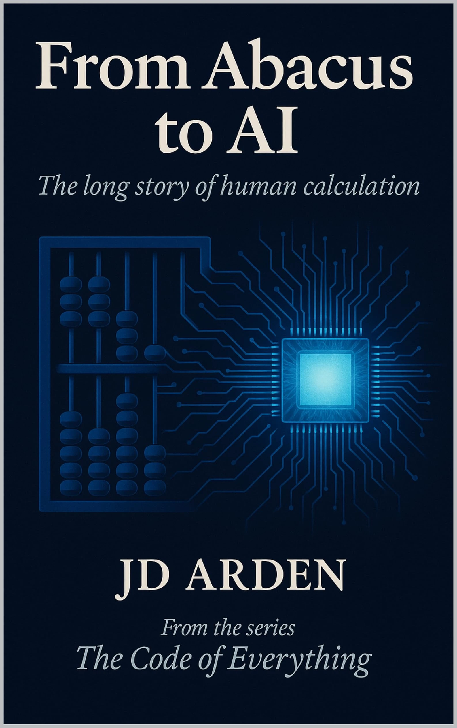 FROM ABACUS TO AI: The long story of human calculation (The Code of Everything Book 16)