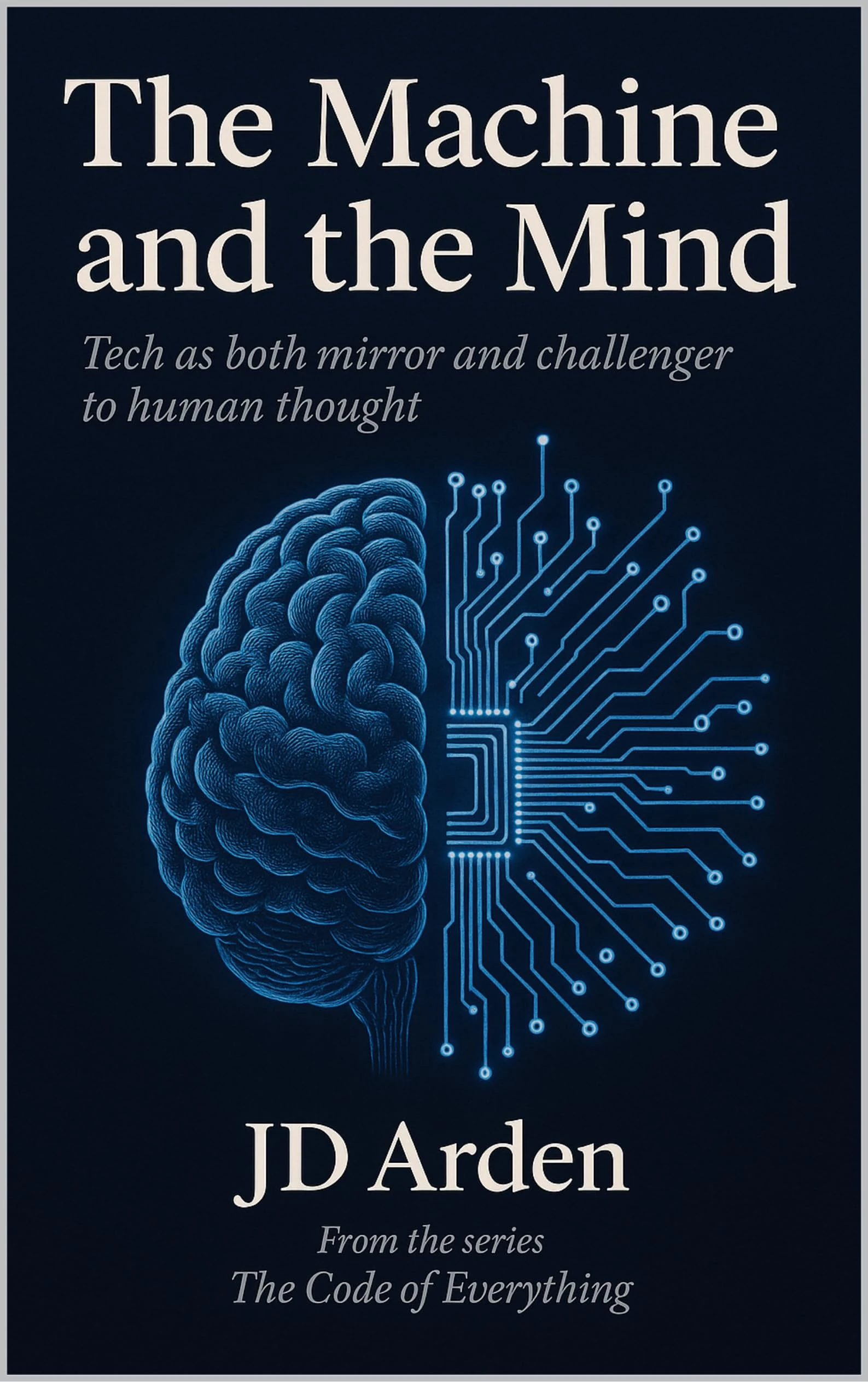 THE MACHINE AND THE MIND: Tech as both mirror and challenger to human thoughts (The Code of Everything Book 19)