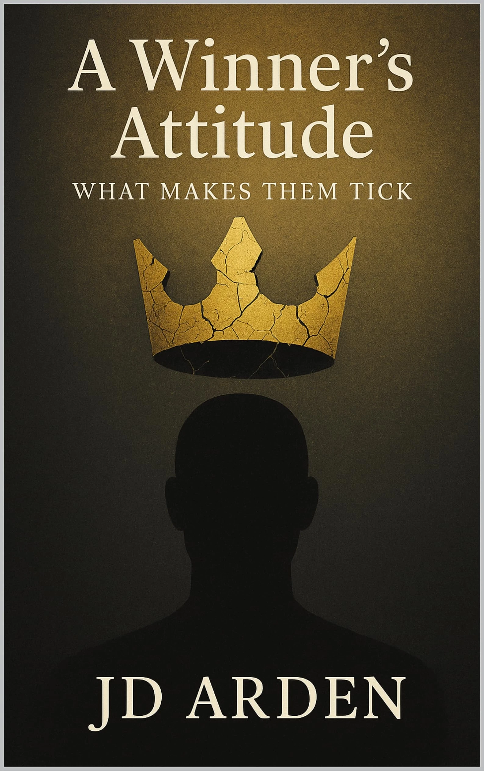 A Winner's Attitude: What Makes Them Tick (Modern Mind & Self)