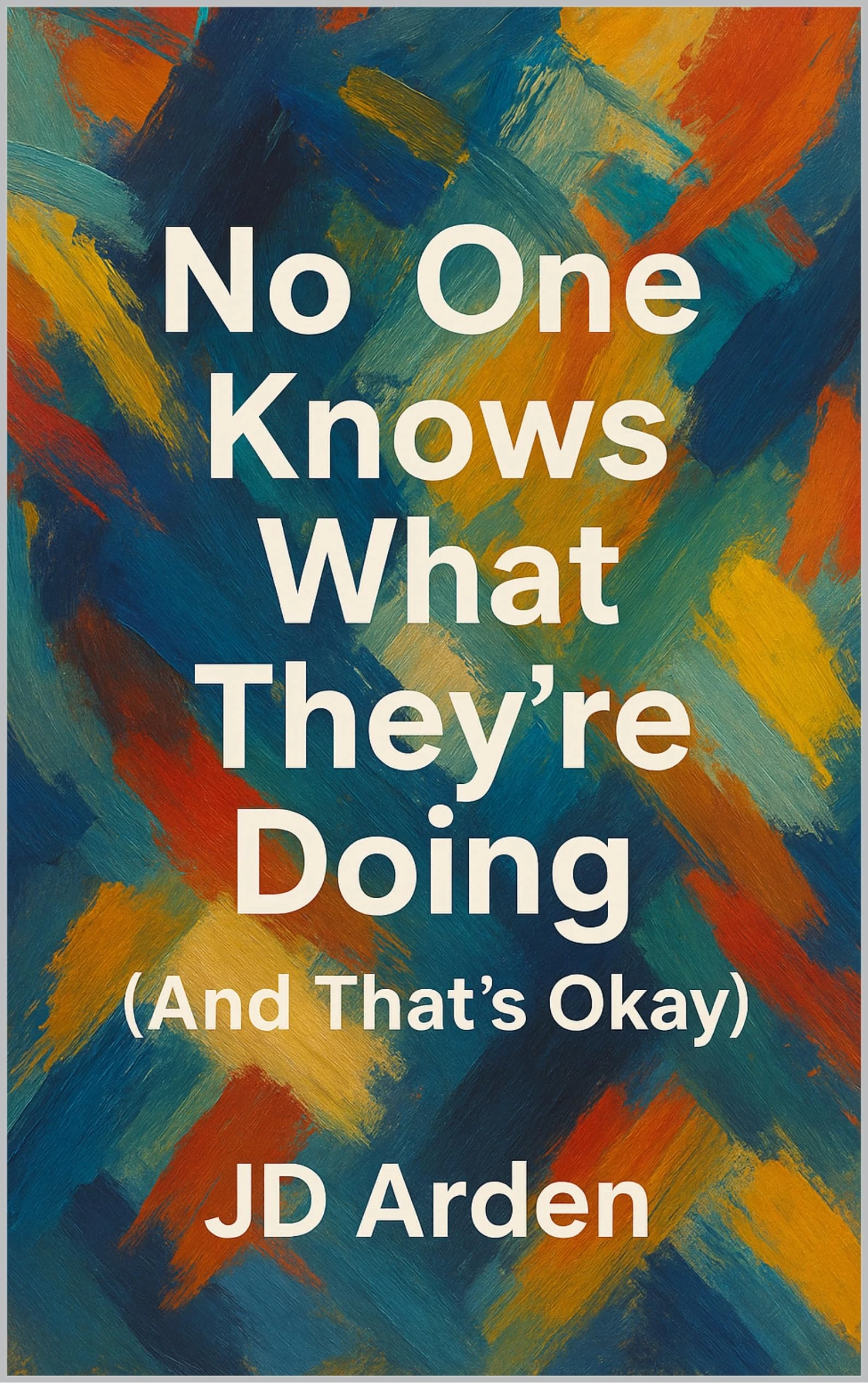 No One Knows What They’re Doing (And That’s Okay) (Modern Mind & Self)