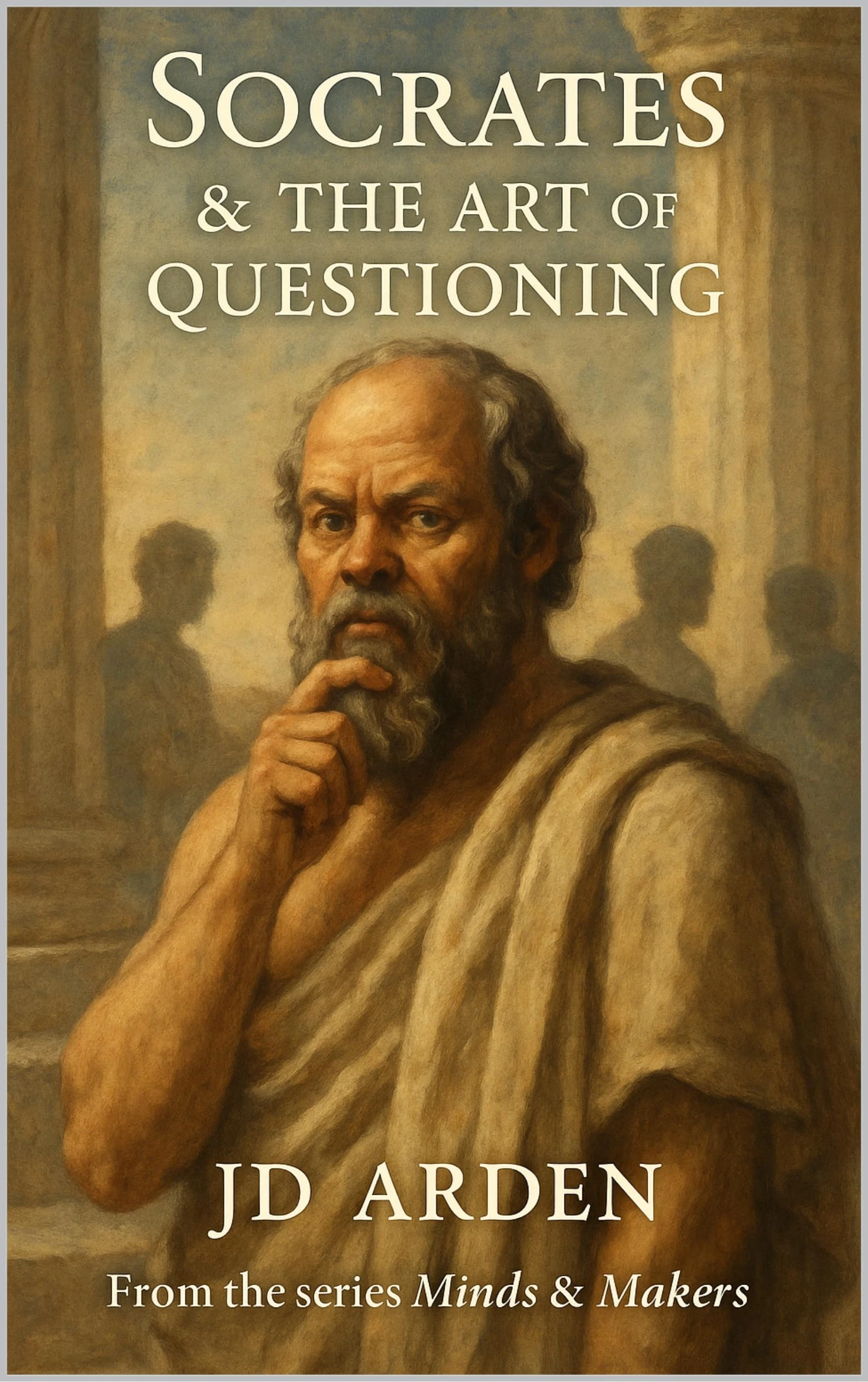 Socrates: The Art of Questioning (Minds & Makers: The Humans Behind the Breakthroughs)