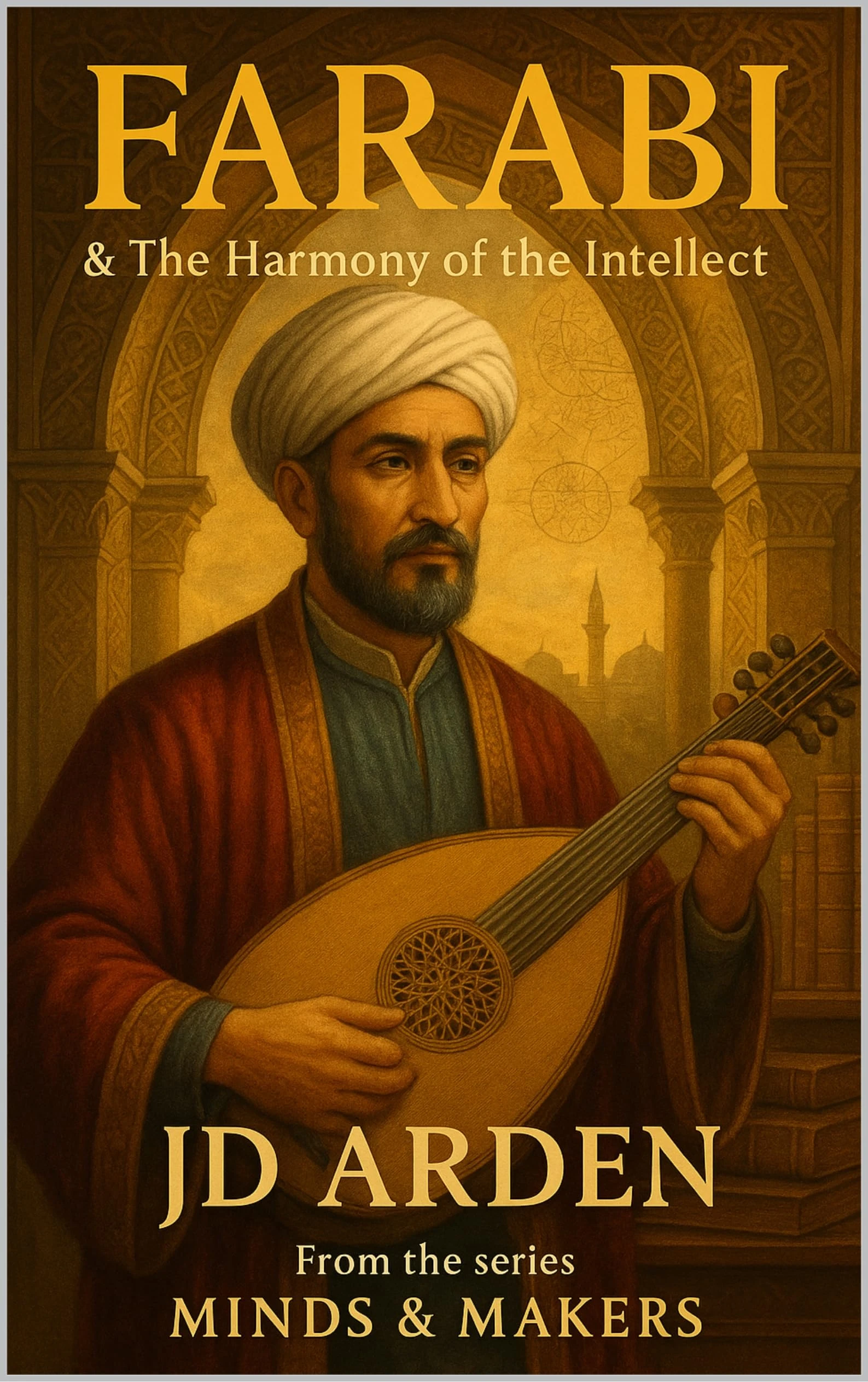 Farabi: The Harmony of Intellect (Minds & Makers: The Humans Behind the Breakthroughs)
