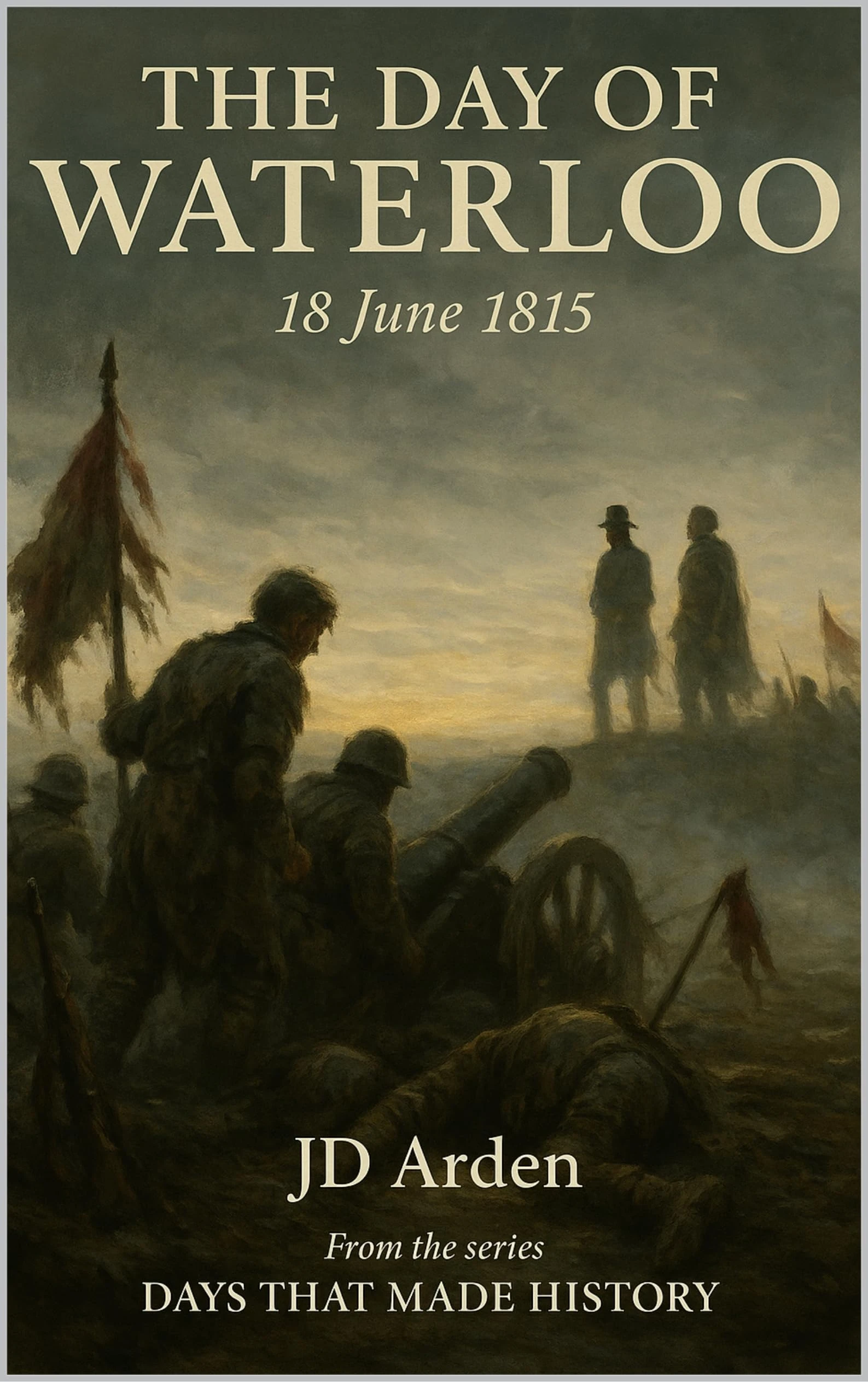 The Day of Waterloo: 18 June 1815 (Days That Made History)
