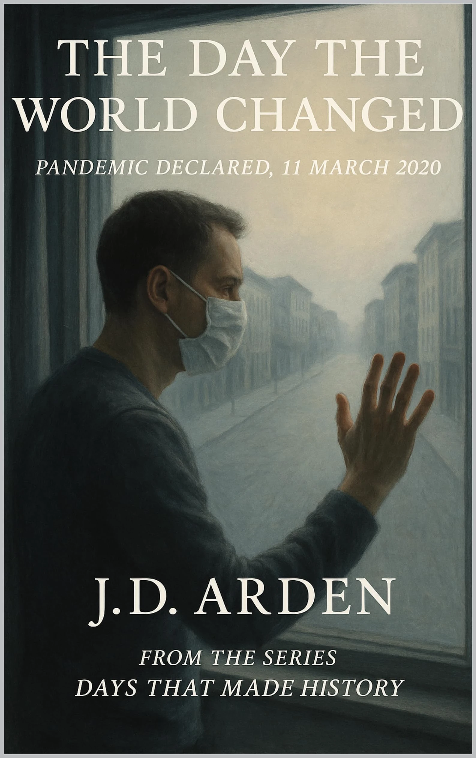 The Day the World Changed: Pandemic Declared, 11 March 2020 (Days That Made History)