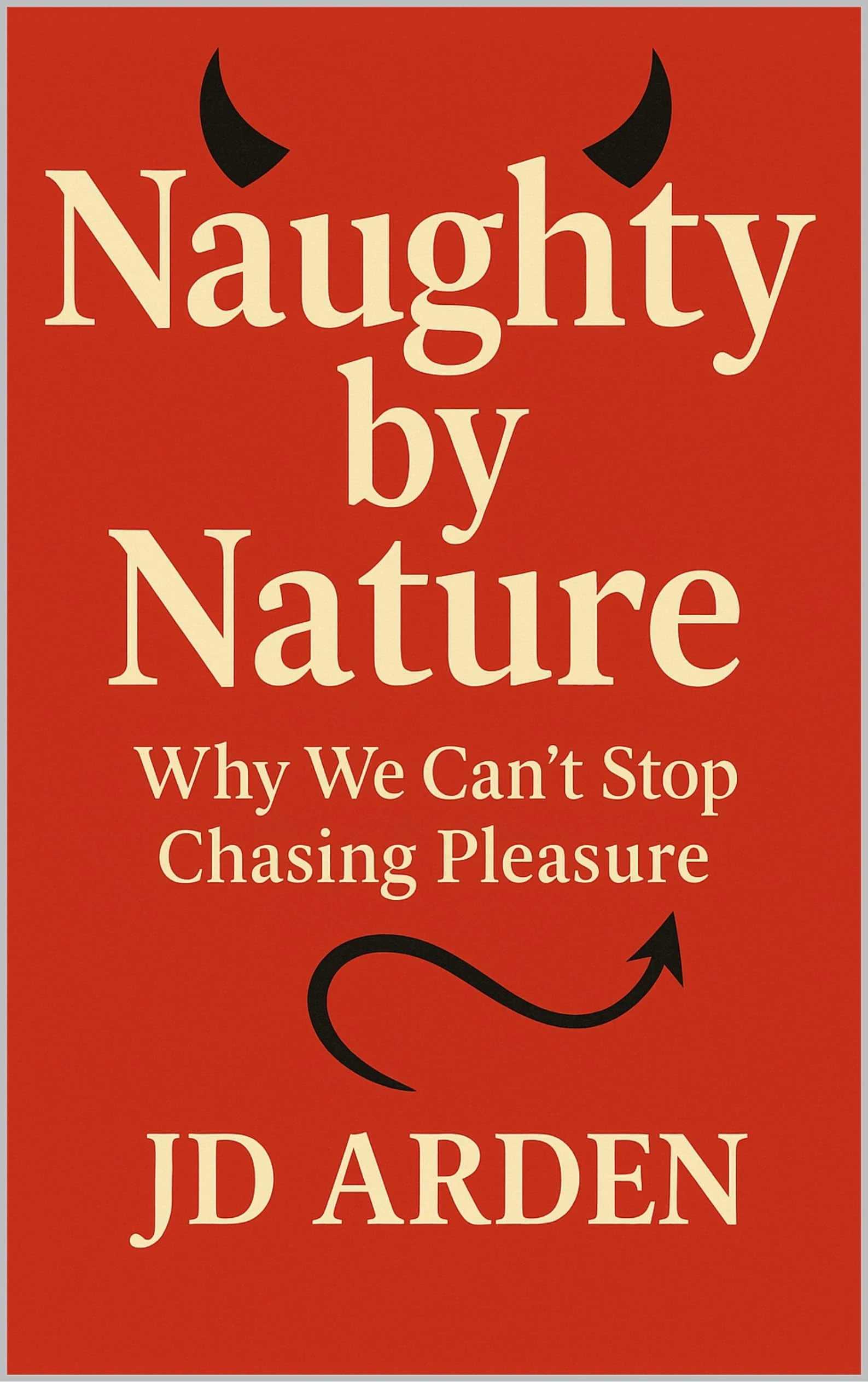 Naughty by Nature: Why We Can’t Stop Chasing Pleasure (Society & Human Nature)