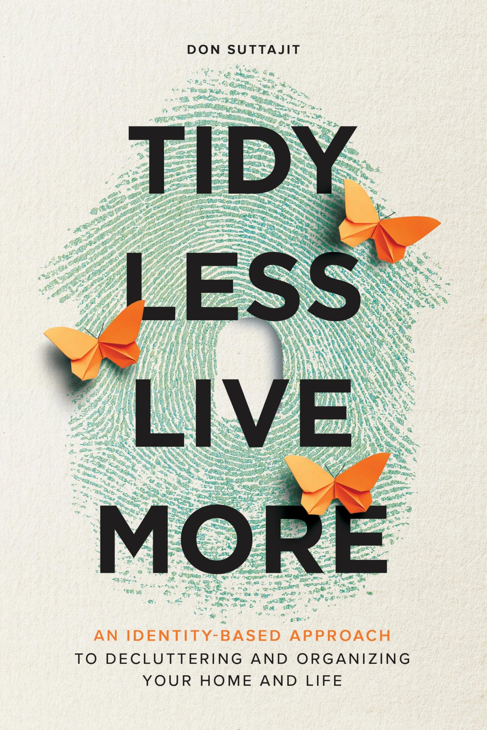 Tidy Less, Live More: An Identity-Based Approach to Decluttering and Organizing Your Home and Life