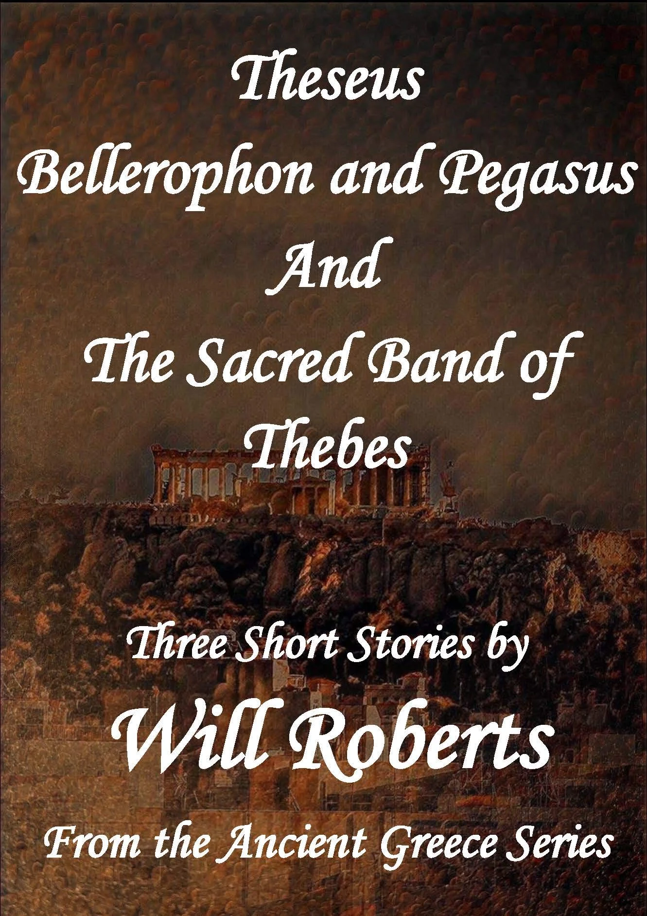 Theseus Bellerophon and Pegasus and The Sacred Band of Thebes: From The Ancient Greece Series