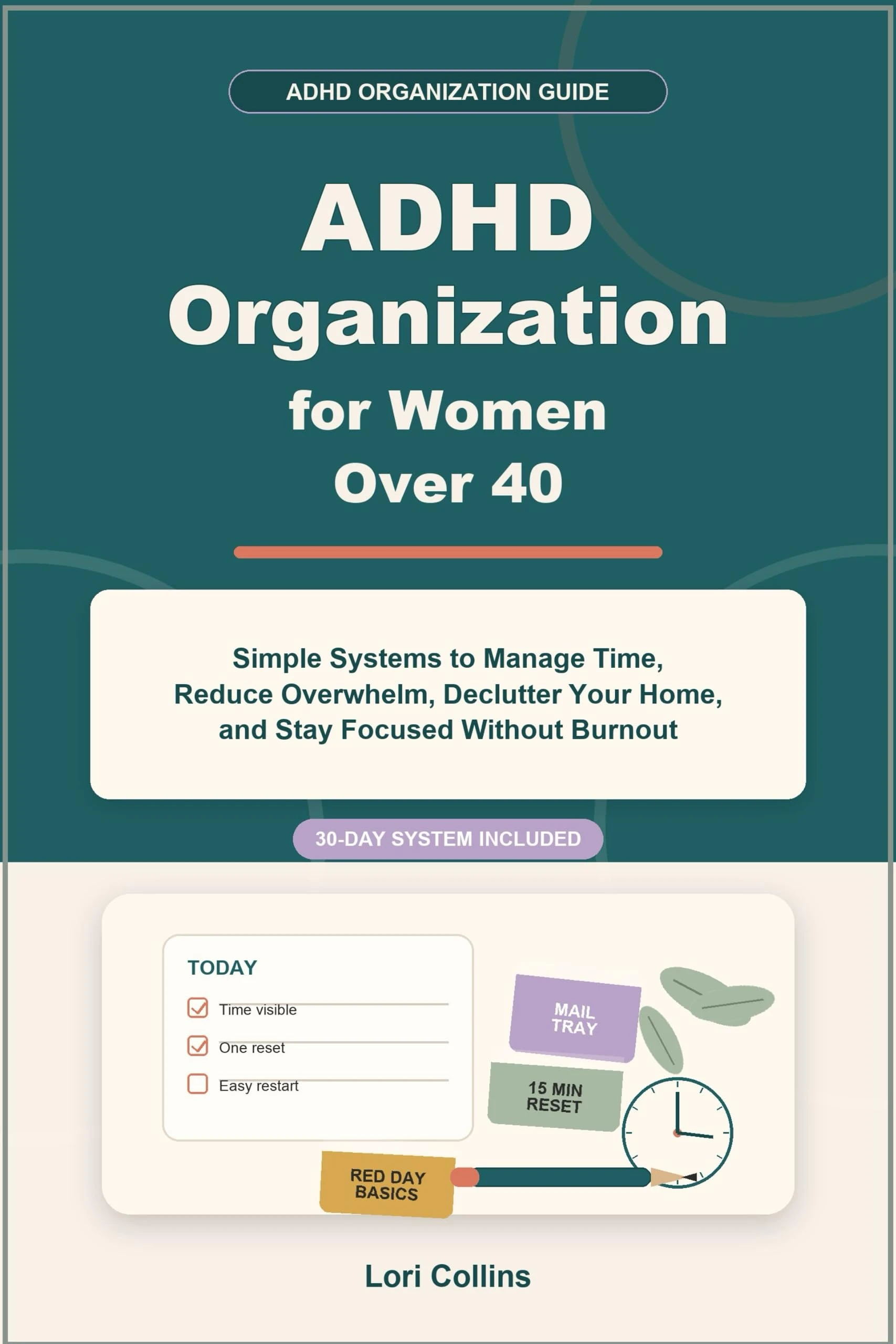 ADHD Organization for Women over 40: Simple Systems to Manage Time, Reduce Overwhelm, Declutter Your Home, and Stay Focused Without Burnout