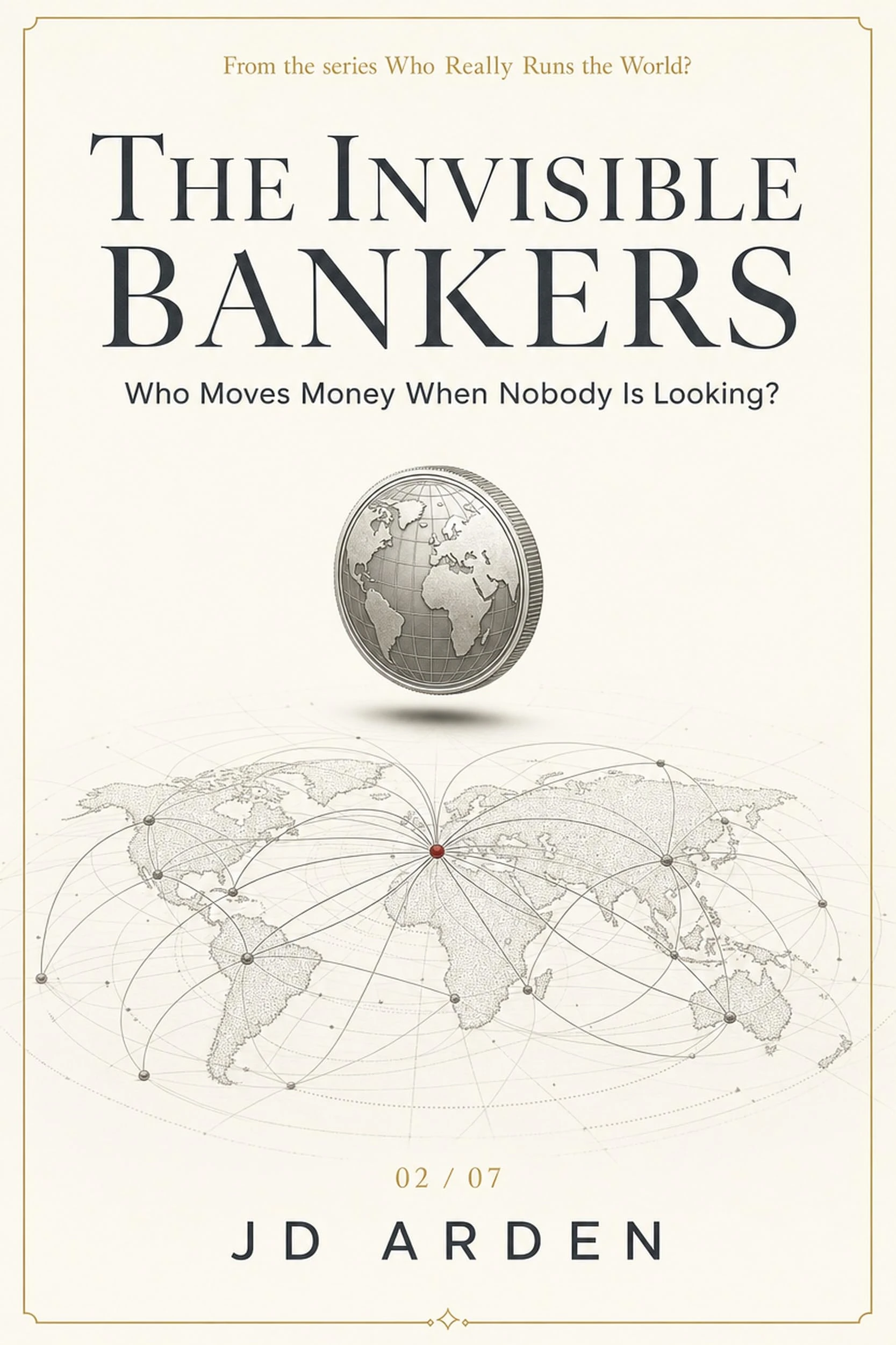 The Invisible Bankers: Who Moves Money When Nobody Is Looking? (Who Really Runs the World? Book 2)