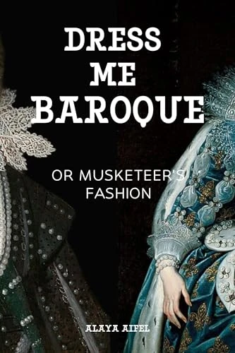 Dress me Baroque or Musketeer's Fashion (Style and Fashion Books)