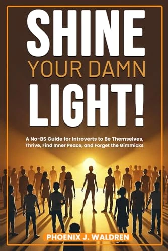 Shine Your Damn Light!: A No-BS Guide for Introverts to Be Themselves, Thrive, Find Inner Peace, and Forget the Gimmicks