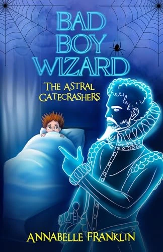 The Astral Gatecrashers: Bad Boy Wizard Book 1