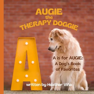 Augie the Therapy Doggie: A is for AUGIE: A Dog's Book of Favorites (Augie the Therapy Doggie Series)