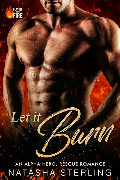 Let it Burn: An Alpha Hero, Rescue Romance (Playing with Fire Book 1)