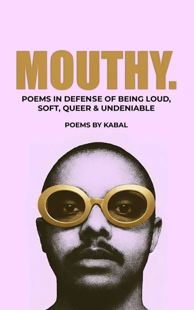 Mouthy: Poems In Defense Of Being Loud, Soft, Queer & Undeniable