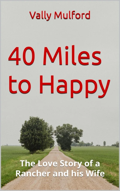 40 Miles to Happy: The Love Story of a Rancher and his Wife