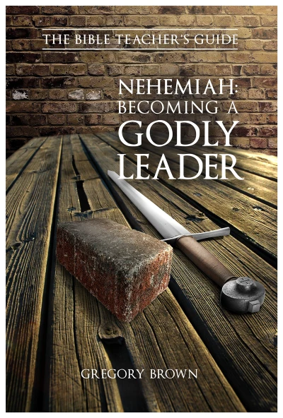 Nehemiah: Becoming a Godly Leader (The Bible Teacher's Guide Book 8)