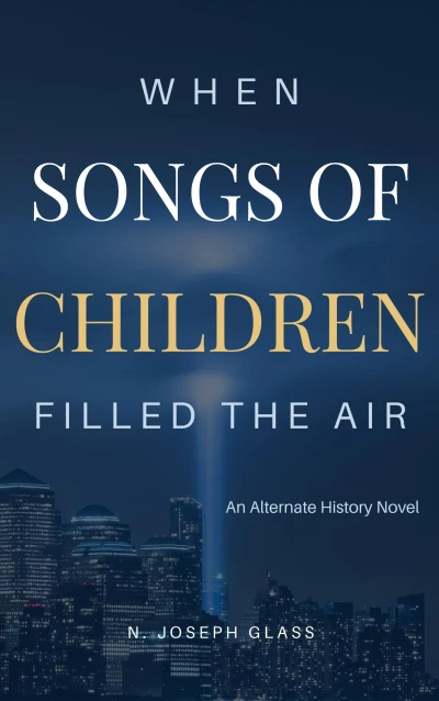 When Songs of Children Filled the Air: A Post 9/11 Alternate History Novel