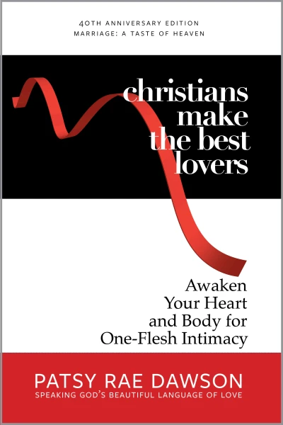 Christians Make the Best Lovers: Awaken Your Heart and Body for One-Flesh Intimacy