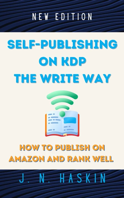 Self-Publishing on KDP the Write Way--How to Publish on Amazon and Rank Well: A Step by Step Beginner's Guide to Formatting and Publishing eBooks and Paperbacks ... for Authors Who Want to Sell More Books
