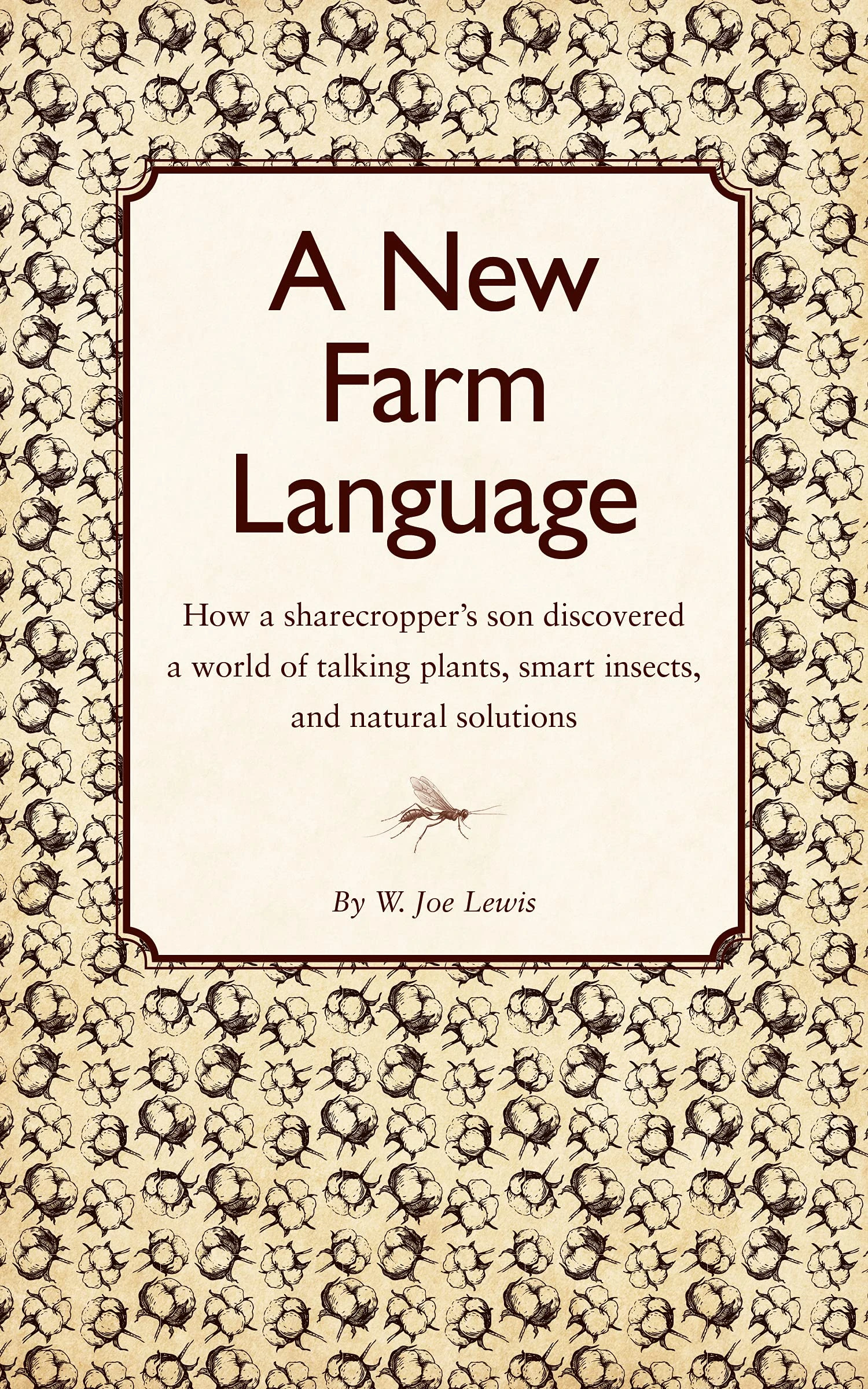 A New Farm Language: How a sharecropper's son discovered a world of talking plants, smart insects, and natural solutions