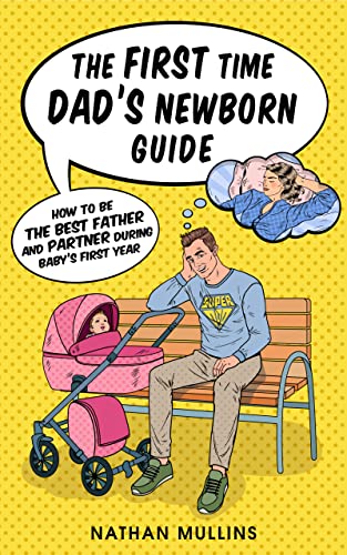 The First Time Dad's Newborn Guide: How to be the... - Crave Books
