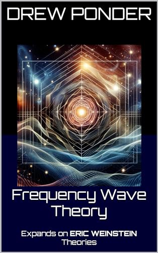 Frequency Wave Theory: Expands on ERIC WEINSTEIN Theories