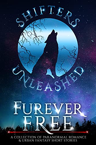Furever Free: A Collection of Paranormal Romance & Urban Fantasy Short Stories (Shifters Unleashed Book 4)