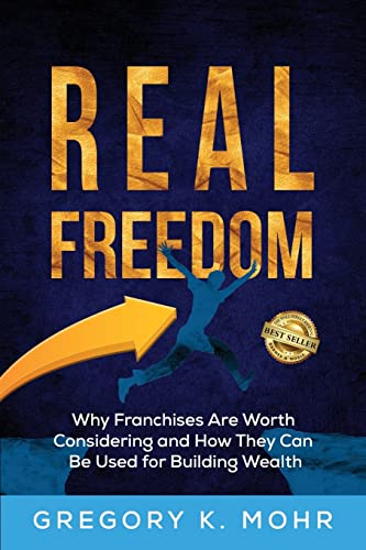 Real Freedom: Why Franchises Are Worth Considering and How They Can Be Used For Building Wealth