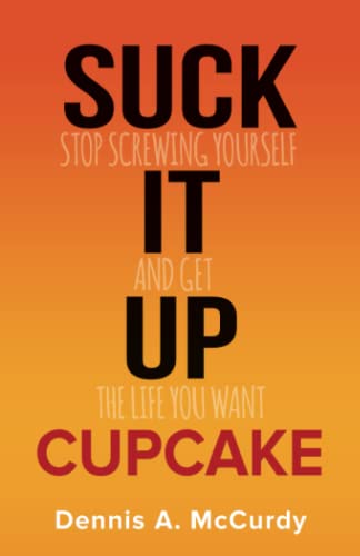 Suck It Up Cupcake: Stop Screwing Yourself and Get... - CraveBooks
