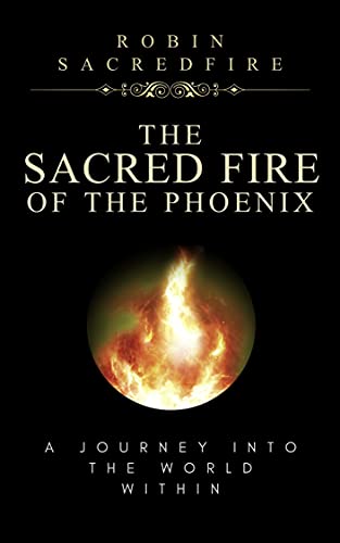 The Sacred Fire of the Phoenix: A Journey into the World Within