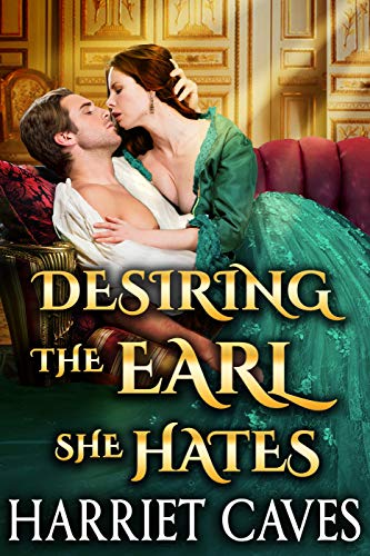 Desiring the Earl she Hates: A Steamy Historical Regency Romance Novel
