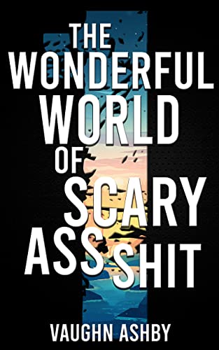 The Wonderful World of Scary Ass Shit