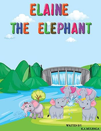 Elaine The Elephant: A lovely children's book about an family of loving elephants and never giving up for ages 1-3 4-6 7-8