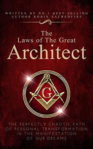 The Laws of the Great Architect: The Perfectly Chaotic Path of Personal Transformation in the Manifestation of Our Dreams