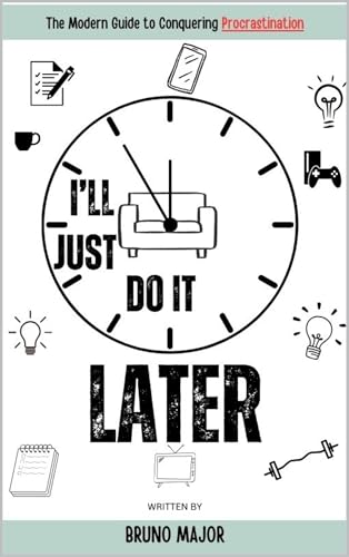 I’LL JUST DO IT LATER: The Modern Guide to Conquering Procrastination