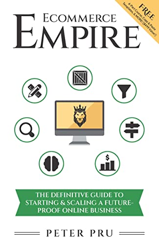 Ecommerce Empire: The Definitive Guide To Starting & Scaling A Future-Proof Online Business