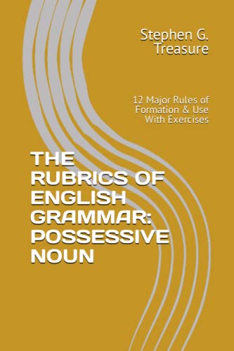 THE RUBRICS OF ENGLISH GRAMMAR: POSSESSIVE NOUN: 12 Major Rules of Formation & Use With Exercises (ENGLISH GRAMMAR SERIES)
