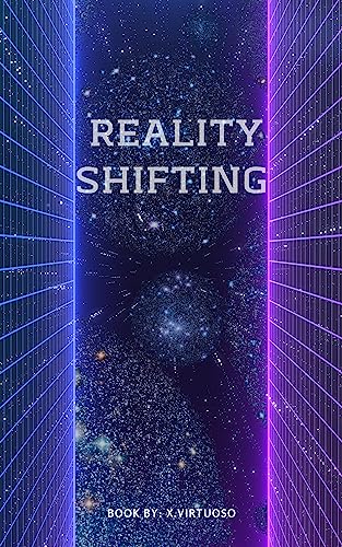 Reality Shifting: Master the Art of Exploring Parallel Universe's and Travelling Fictional Worlds With Essential Knowledge and Effective Methods