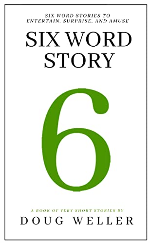 Six Word Story: Stories, Memoirs, Poems and Jokes all written in only six words. (Six Word Stories Book 2)