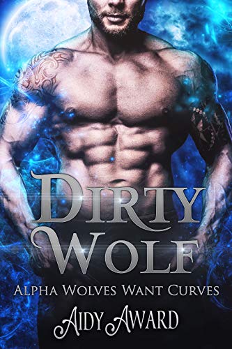 Dirty Wolf: A curvy girl and wolf shifter romance (Alpha Wolves Want Curves Book 1)