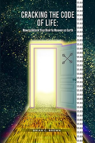 Cracking the Code of Life: How to Unlock Your Door to Heaven on Earth