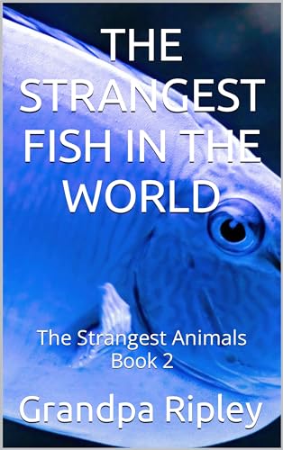 THE STRANGEST FISH IN THE WORLD: The Strangest Animals Book 2