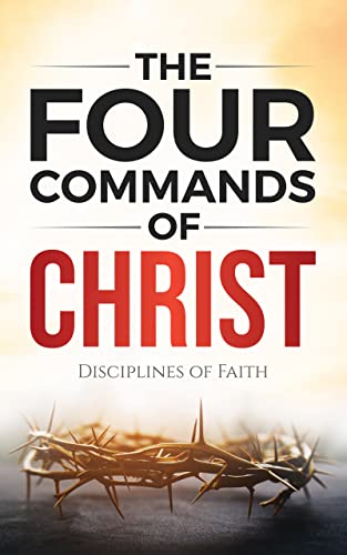 The Four Commands of Christ: Disciplines of Faith
