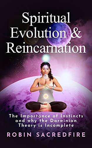 Spiritual Evolution & Reincarnation: The Importance of Instincts and why the Darwinian Theory is Incomplete